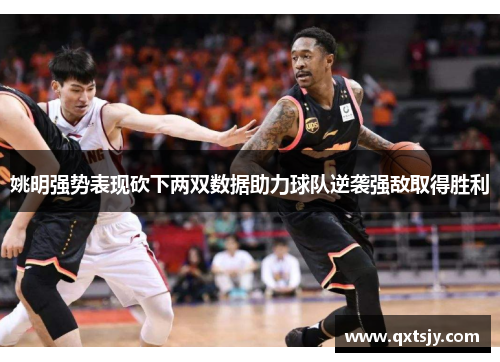 姚明强势表现砍下两双数据助力球队逆袭强敌取得胜利