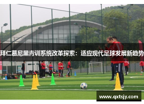 拜仁慕尼黑青训系统改革探索：适应现代足球发展新趋势