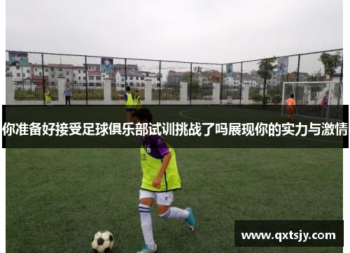 你准备好接受足球俱乐部试训挑战了吗展现你的实力与激情
