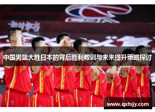 中国男篮大胜日本的背后胜利教训与未来提升策略探讨