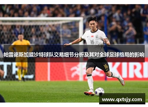 帕雷德斯加盟沙特球队交易细节分析及其对全球足球格局的影响