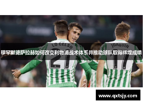 穆罕默德萨拉赫如何改变利物浦战术体系并推动球队取得辉煌成绩