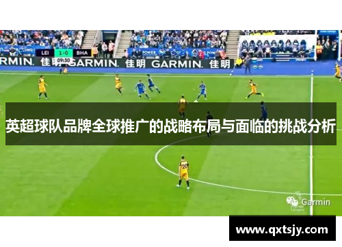 英超球队品牌全球推广的战略布局与面临的挑战分析
