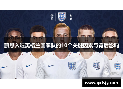 凯恩入选英格兰国家队的10个关键因素与背后影响 凯恩入选英格兰国家队的10个关键因素与背后影响